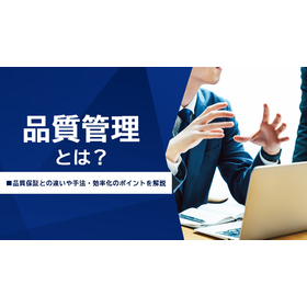 品質管理とは？品質保証との違いや手法・効率化のポイントを解説