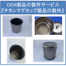 OEM製品の製作サービス『チタンマグカップ製品の製作』