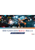 【資料】徹底解説 現場でCAMの活用が進まない理由とは