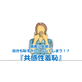 312_他者に共感し自分も恥ずかしくなってしまう！？『共感性羞恥』