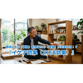 369_価格以上の「価値」を感じたり「愛着」が生まれる！？『イケア効果（IKEA効果）』.jpg