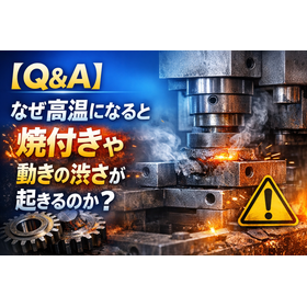【Q&A】なぜ高温になると焼付きや動きの渋さが起きるのか？.png