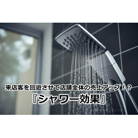 101_来店客を回遊させて店舗全体の売上アップ！？『シャワー効果』