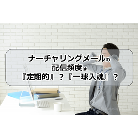 048_ナーチャリングメールの配信頻度は『定期的』？『一球入魂』？