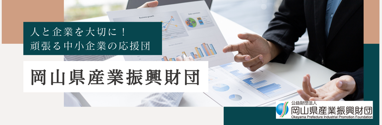 人と企業を大切に！頑張る中小企業の応援団、岡山県産業振興財団。 (1).png