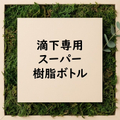 滴下専用スーパー樹脂ボトル