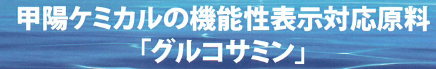 甲陽ケミカル株式会社 『グルコサミン』のご案内