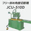 JCU-510D | Free Angle Cutting Machine Undercut