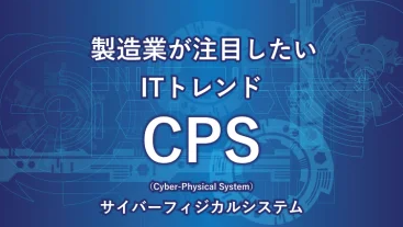 サイバーフィジカルシステム(CPS)とは？