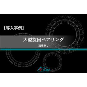 【導入事例】大型旋回ベアリング（歯車無し）