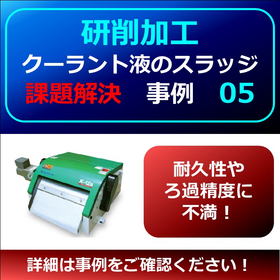 【研削】クーラントスラッジ課題事例５　▲耐久性やろ過精度に不満！