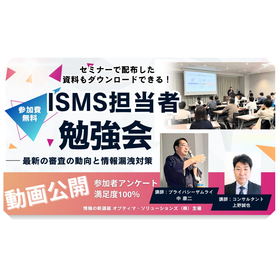 ISMS審査の最新動向と情報漏洩対策【セミナー動画を無料配信中】