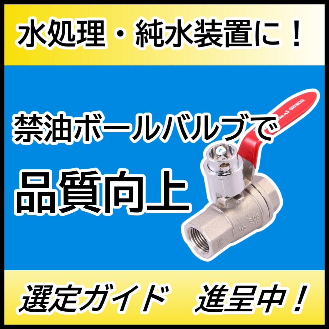 不純物の混入を防ぐ　完全禁油ボールバルブ　純水装置等に実績有