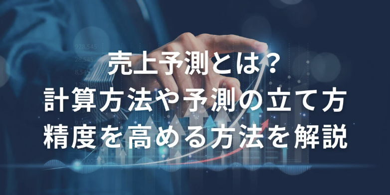 売上予測とは？計算方法や予測の立て方、精度を高める方法を解説