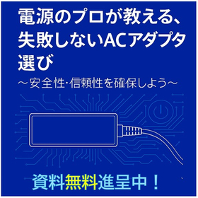 『電源のプロが教える、失敗しないACアダプタ選び』＜無料進呈中＞