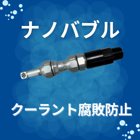 ナノバブルで嫌気性バクテリア抑制　クーラント長寿命化ノズル