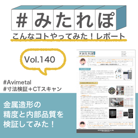 みたれぽ[140]金属造形の精度と内部品質を検証してみた！