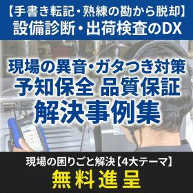 【資料進呈】現場の異音・ガタつき対策 予知保全・品質保証事例