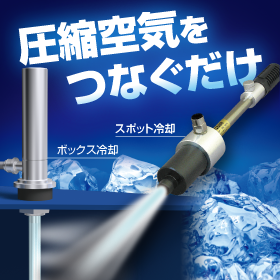 圧縮空気をつなぐだけでスポット冷却・ボックス冷却|冷却器