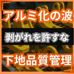 アルミ部品の採用が進む時代に、塗装剥がれを防ぐ下地管理の考え方