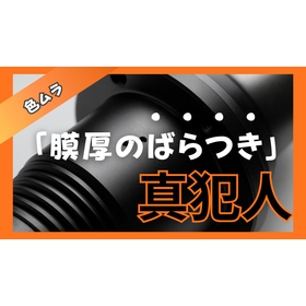色ムラの真犯人は「膜厚のばらつき」