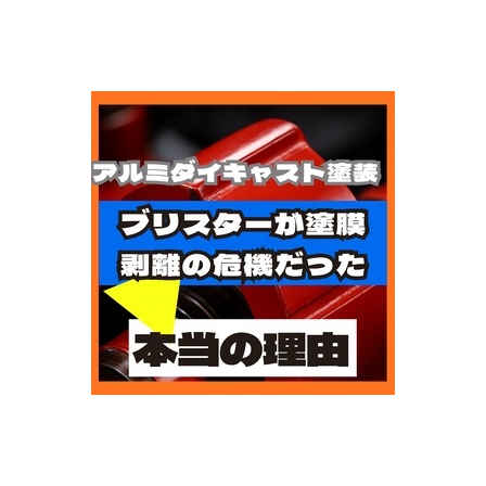 アルミダイキャスト塗装はブリスターが塗膜剥離の危機だった.jpeg