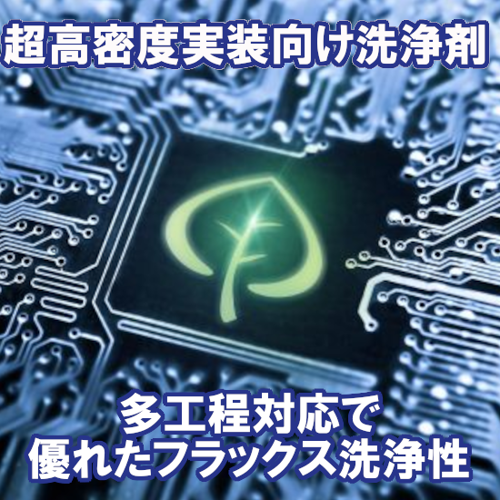 高密度実装基板・電子部品向け　多工程対応　水系フラックス洗浄剤　