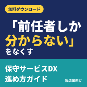 「前任者しか分からない」をなくす保守サービスDX進め方ガイド