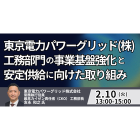 【セミナー】東京電力パワーグリッド（株）工務部門の事業基盤強化