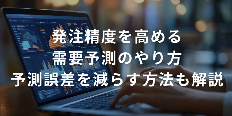 発注精度を高める需要予測のやり方！予測誤差を減らす方法も解説
