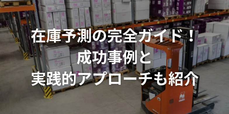 在庫予測の完全ガイド！成功事例と実践的アプローチも紹介