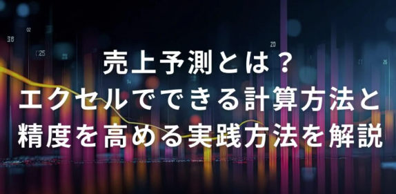 売上予測とは？エクセルでできる計算方法と精度を高める方法を解説