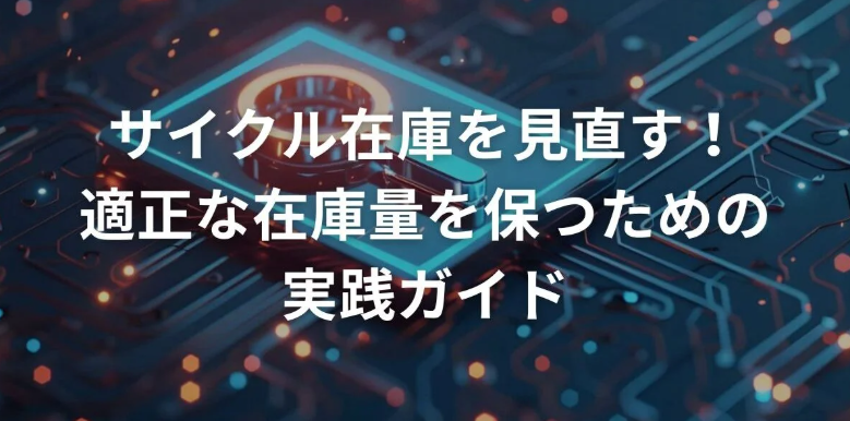 サイクル在庫を見直す！適正な在庫量を保つための実践ガイド