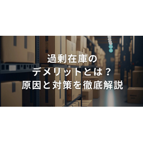 過剰在庫のデメリットとは？原因と対策を徹底解説