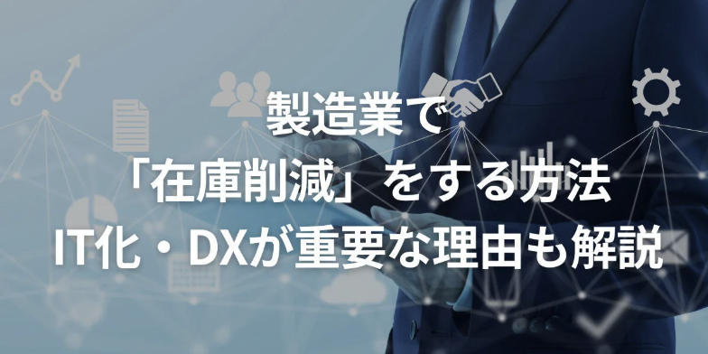 製造業で「在庫削減」をする方法｜IT化・DXが重要な理由も解説