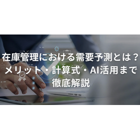 在庫管理における需要予測とは？メリット・計算式・AI活用まで解説