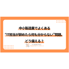 よくある「IT担当が辞めたら何も分からない問題」にどう備える?