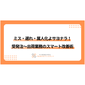 ミス・遅れ・属人化よサヨナラ！受発注〜出荷業務のスマート改善術