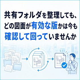 加工現場で最新図面の取り違えを減らす版管理