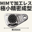 Achieving processing-free and ultra-precision molding with MIM (Metal Injection Molding)!