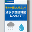 事前の備えに役立つ！浸水予想区域図について※資料進呈中
