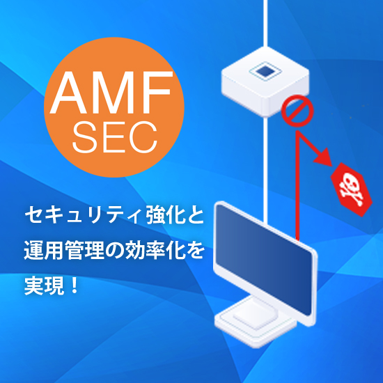 【セキュリティ強化と 運用管理の効率化に！】AMF-SEC