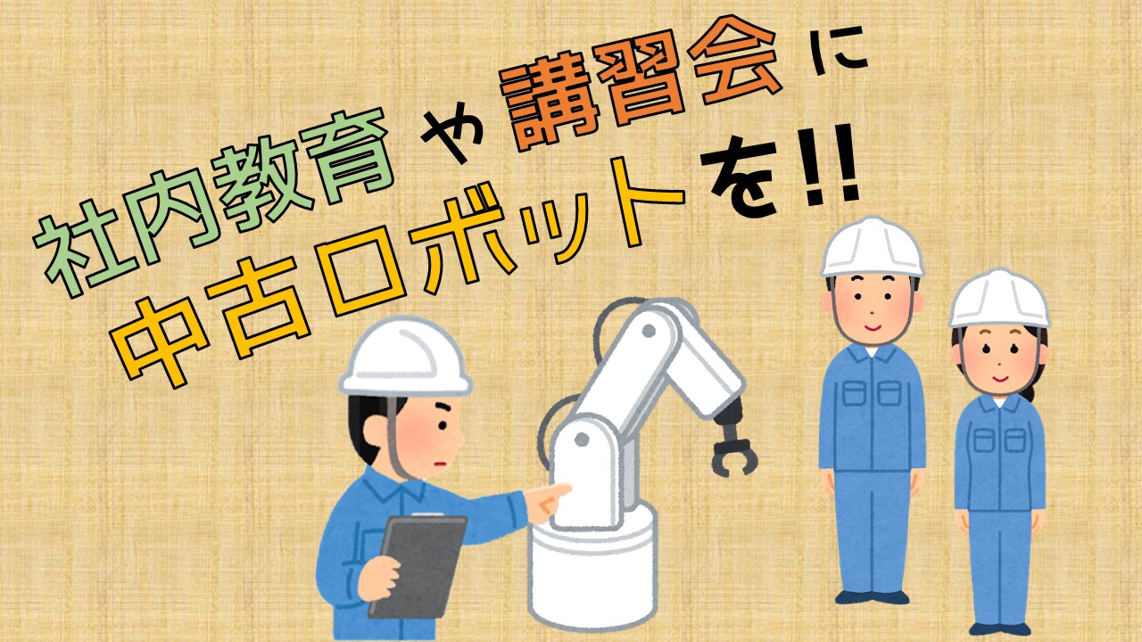 社内教育用ロボットに是非中古ロボットを！