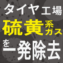 導入事例】タイヤ工場の硫黄系ガスを一発除去 | ジェイエムエス