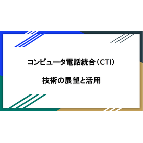 【資料】コンピュータ電話統合(CTI)技術の展望と活用