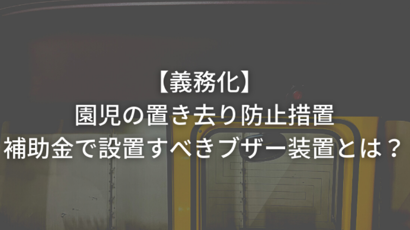 園児の置き去り防止措置 補助金で設置すべき車内後方確認用ブザー