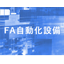 FA自動化設備　※自動車部品、精密部品等の生産ラインの自動化に
